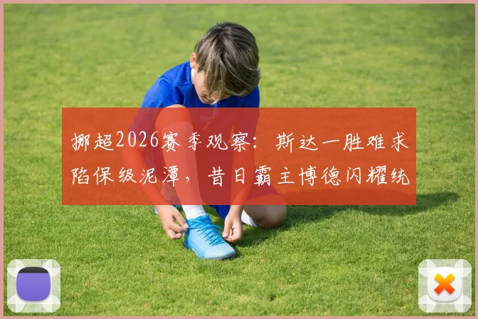 挪超2026赛季观察:斯达一胜难求陷保级泥潭,昔日霸主博德闪耀统治力大打折扣