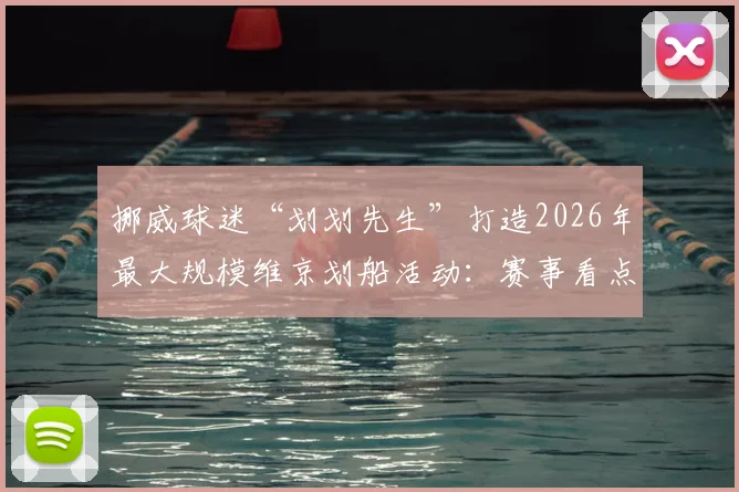 挪威球迷“划划先生”打造2026年最大规模维京划船活动:赛事看点、参与方式与北欧文化深度解析