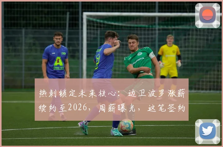 热刺锁定未来核心：边卫波罗涨薪续约至2026，周薪曝光，这笔签约对球队意味着什么？