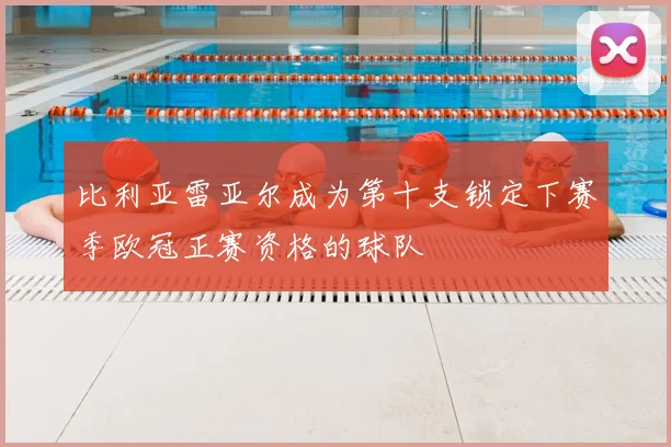 比利亚雷亚尔成为第十支锁定下赛季欧冠正赛资格的球队